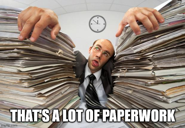 paperwork | THAT'S A LOT OF PAPERWORK | image tagged in paperwork | made w/ Imgflip meme maker
