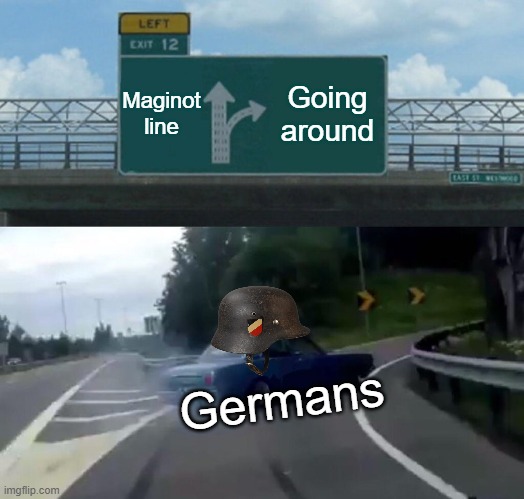 Left Exit 12 Off Ramp | Maginot line; Going around; Germans | image tagged in memes,left exit 12 off ramp | made w/ Imgflip meme maker