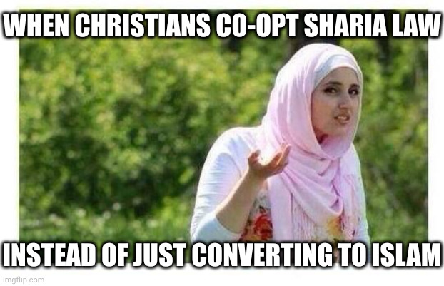 I wonder what Christ would think about Christians throwing forgiveness overboard in favor of submission to God | WHEN CHRISTIANS CO-OPT SHARIA LAW; INSTEAD OF JUST CONVERTING TO ISLAM | image tagged in confused muslim girl | made w/ Imgflip meme maker