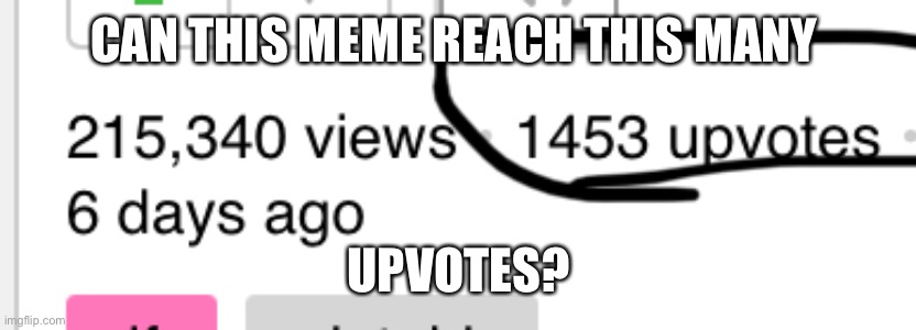 CAN THIS MEME REACH THIS MANY; UPVOTES? | image tagged in plz | made w/ Imgflip meme maker
