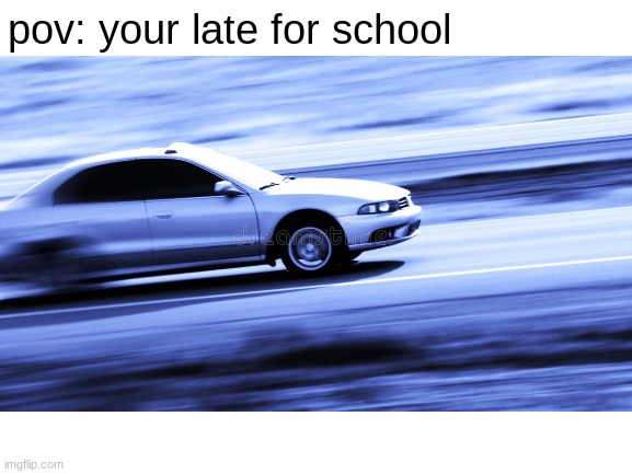 i amspeed |  pov: your late for school | image tagged in i am speed,funny,gottem,meow,egg,pewdiepie | made w/ Imgflip meme maker