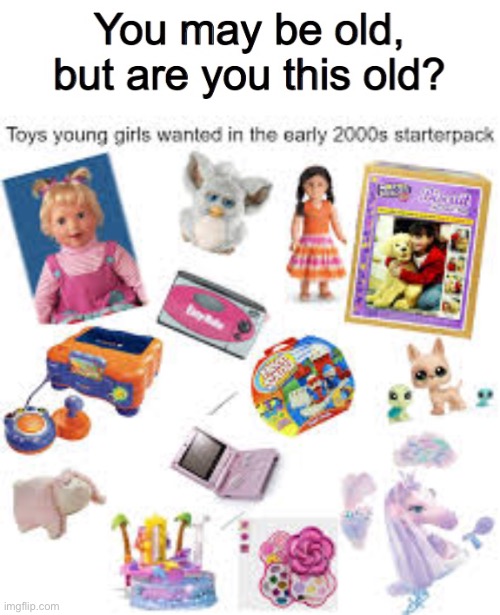 image tagged in you may be old but are you this old,relatable,nostalgia | made w/ Imgflip meme maker