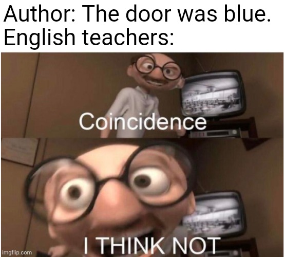 Coincidence, I THINK NOT |  Author: The door was blue. 
English teachers: | image tagged in coincidence i think not,english teachers,school,memes | made w/ Imgflip meme maker