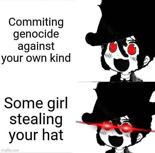 Commiting genocide against your own kind; Some girl stealing your hat | made w/ Imgflip meme maker