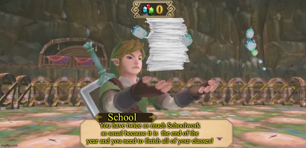Title | School; You have twice as much Schoolwork as usual because it is  the end of the year and you need to finish all of your classes! | image tagged in annoyed link,the legend of zelda,school,homework | made w/ Imgflip meme maker