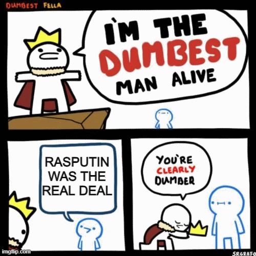 I'm the dumbest man alive | RASPUTIN WAS THE REAL DEAL | image tagged in i'm the dumbest man alive | made w/ Imgflip meme maker