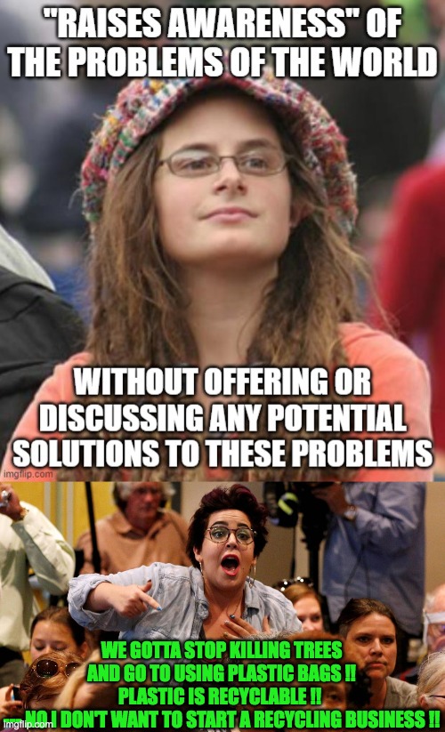 When fearful leftards post memes with disabled comments | WE GOTTA STOP KILLING TREES AND GO TO USING PLASTIC BAGS !! PLASTIC IS RECYCLABLE !! 
--- NO I DON'T WANT TO START A RECYCLING BUSINESS !! | image tagged in leftards,hypocrisy | made w/ Imgflip meme maker