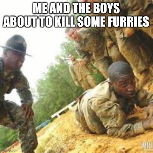 Kill them all |  ME AND THE BOYS ABOUT TO KILL SOME FURRIES | image tagged in anti furry military,anti furry,wink | made w/ Imgflip meme maker
