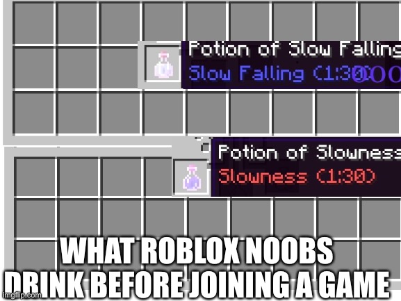 T R U E | WHAT ROBLOX NOOBS DRINK BEFORE JOINING A GAME | image tagged in roblox,roblox meme | made w/ Imgflip meme maker