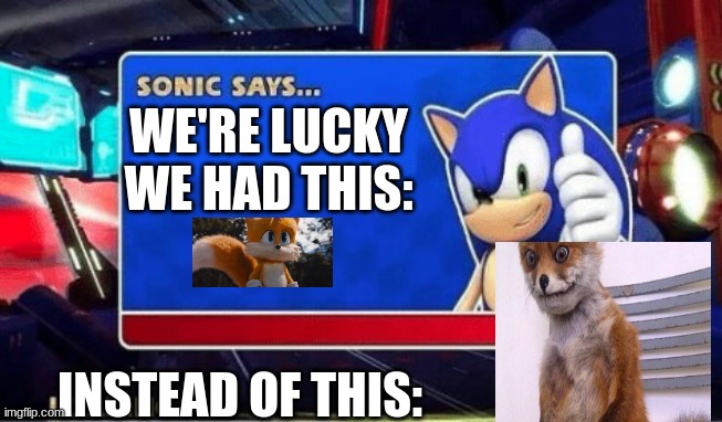 (mod note: no) | WE'RE LUCKY WE HAD THIS:; INSTEAD OF THIS: | image tagged in sonic says | made w/ Imgflip meme maker