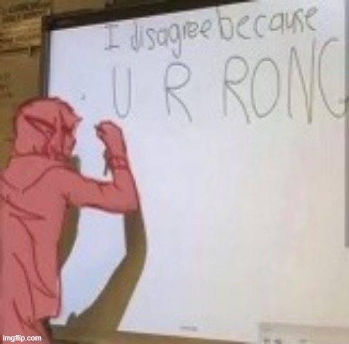 I disagree because u r rong | image tagged in i disagree because u r rong | made w/ Imgflip meme maker