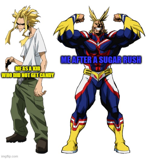 i never knew | ME AFTER A SUGAR RUSH; ME AS A KID WHO DID NOT GET CANDY | image tagged in my hero academia all might weak vs strong | made w/ Imgflip meme maker