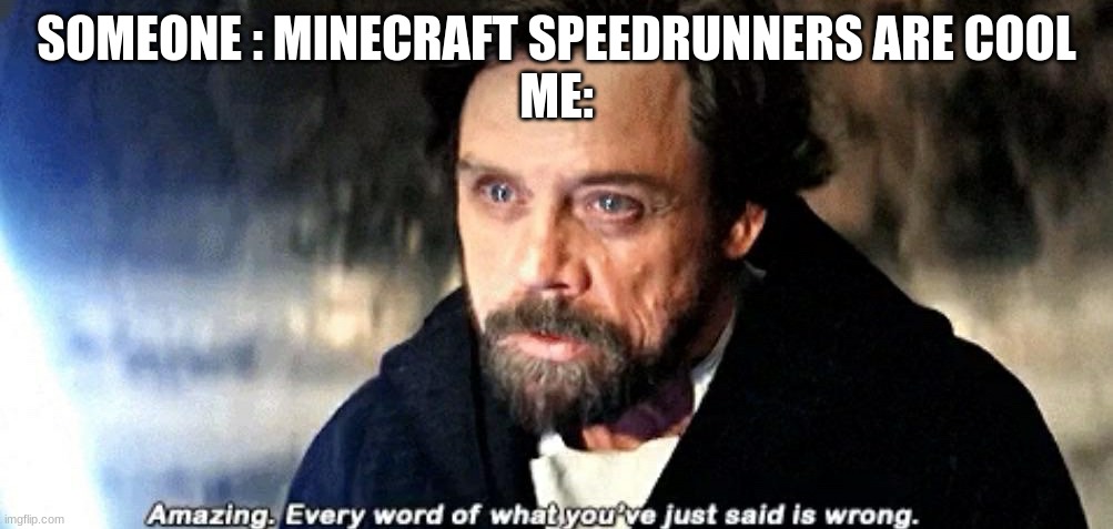 speedrunners | SOMEONE : MINECRAFT SPEEDRUNNERS ARE COOL
ME: | image tagged in amazing every word of what you just said is wrong,minecraft,star wars | made w/ Imgflip meme maker