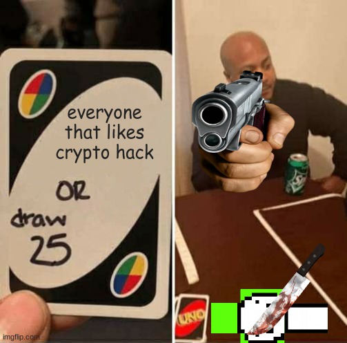UNO Draw 25 Cards | everyone that likes crypto hack | image tagged in memes,uno draw 25 cards | made w/ Imgflip meme maker