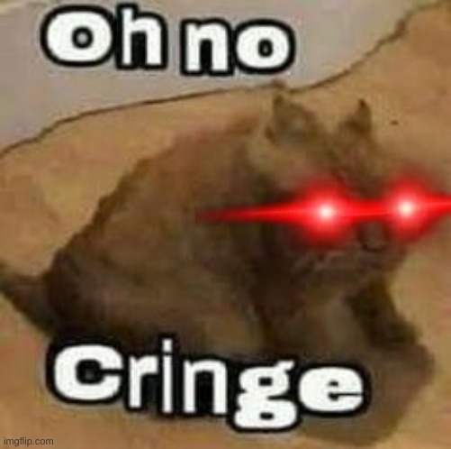 oH nO cRInGe | image tagged in oh no cringe | made w/ Imgflip meme maker