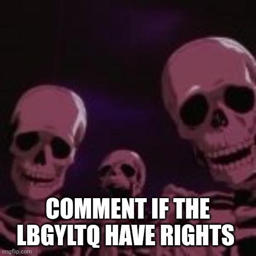 . | COMMENT IF THE LBGYLTQ HAVE RIGHTS | made w/ Imgflip meme maker
