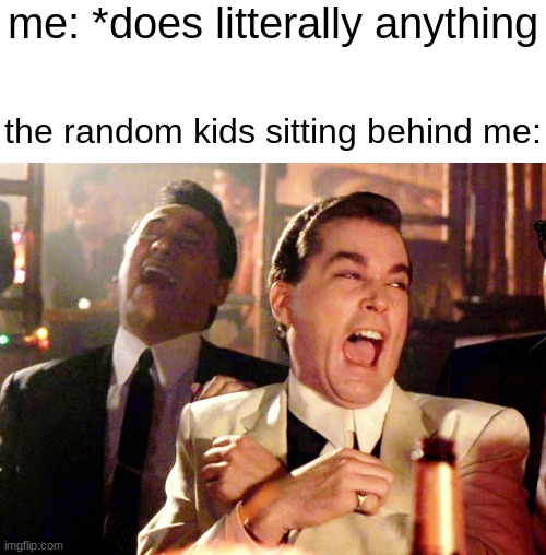 If you relate I am sorry, and if you don't I envy you | me: *does litterally anything; the random kids sitting behind me: | image tagged in memes,good fellas hilarious,blank white template,school | made w/ Imgflip meme maker