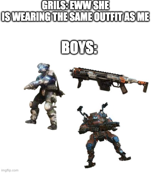 ONLY GAMERS GET IT | GRILS: EWW SHE IS WEARING THE SAME OUTFIT AS ME; BOYS: | image tagged in titanfall 2 | made w/ Imgflip meme maker