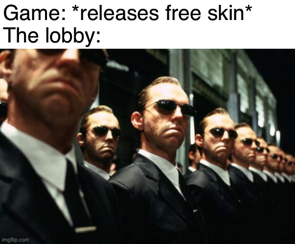 multiple agent smiths from the matrix | Game: *releases free skin*
The lobby: | image tagged in multiple agent smiths from the matrix | made w/ Imgflip meme maker