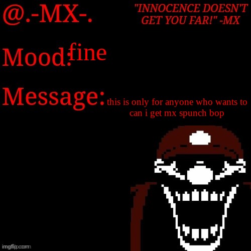 fine; this is only for anyone who wants to

can i get mx spunch bop | image tagged in -mx- 's new template | made w/ Imgflip meme maker
