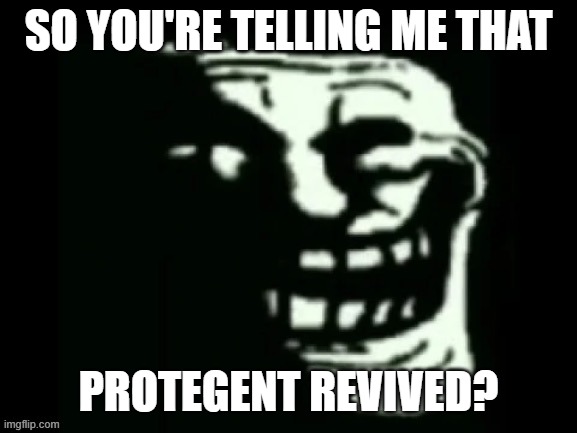 Trollge | SO YOU'RE TELLING ME THAT; PROTEGENT REVIVED? | image tagged in trollge | made w/ Imgflip meme maker