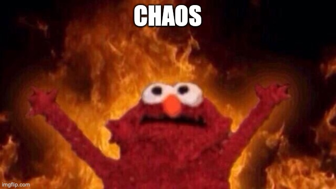 Hellmo | CHAOS | image tagged in hellmo | made w/ Imgflip meme maker