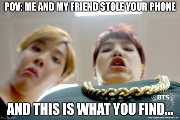 Suga and Hobi | POV: ME AND MY FRIEND STOLE YOUR PHONE; AND THIS IS WHAT YOU FIND... | image tagged in suga and hobi,sope,sope-me | made w/ Imgflip meme maker
