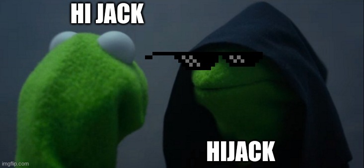 Hi Jack vs HIJACK | HI JACK; HIJACK | image tagged in memes,evil kermit | made w/ Imgflip meme maker