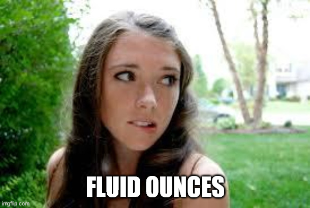 sexy girl | FLUID OUNCES | image tagged in sexy girl | made w/ Imgflip meme maker