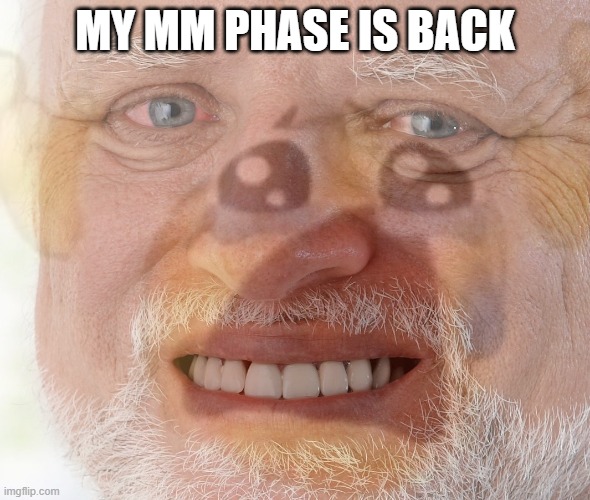 6 years later. | MY MM PHASE IS BACK | image tagged in hide the pain harold with crying emoji | made w/ Imgflip meme maker