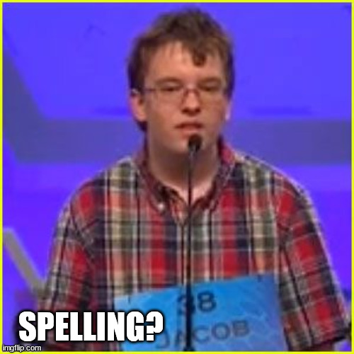 Spelling Bee | SPELLING? | image tagged in spelling bee | made w/ Imgflip meme maker