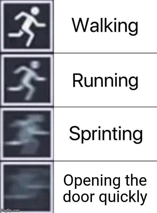 Open the door | Opening the door quickly | image tagged in walking running sprinting,memes,funny | made w/ Imgflip meme maker