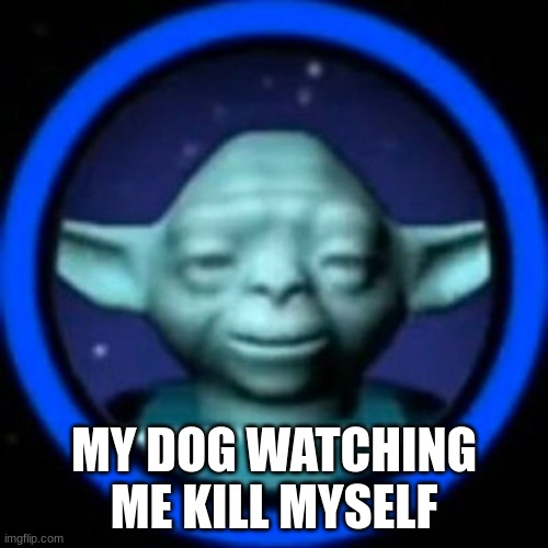 edgelord |  MY DOG WATCHING ME KILL MYSELF | image tagged in lego force ghost yoda,edgy,dark humor,suicide,lego,star wars | made w/ Imgflip meme maker