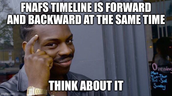 Roll Safe Think About It |  FNAFS TIMELINE IS FORWARD AND BACKWARD AT THE SAME TIME; THINK ABOUT IT | image tagged in memes,roll safe think about it | made w/ Imgflip meme maker