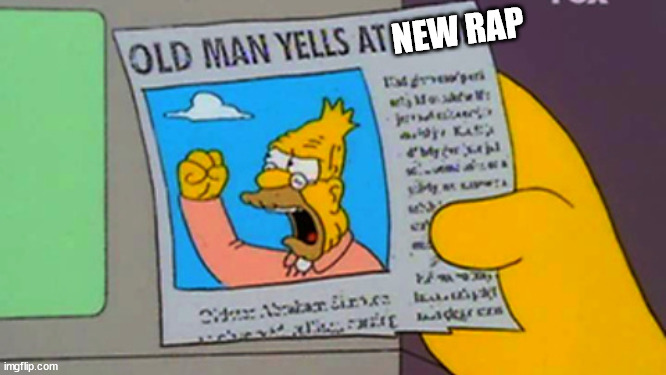 Old Man Yells At Rap Music | NEW RAP | image tagged in old man yells at cloud,hip hop,rap music,new rap,old school,the simpsons | made w/ Imgflip meme maker