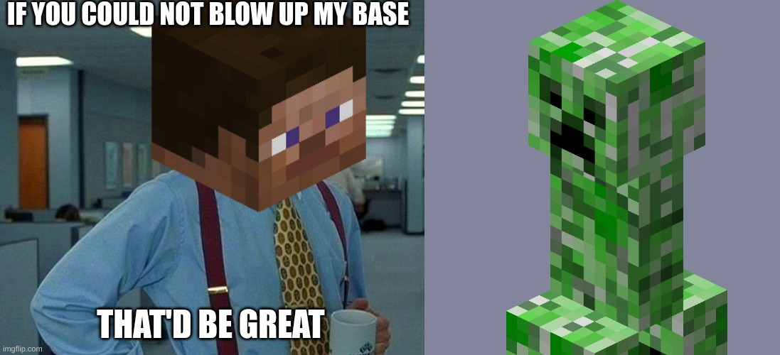 IF YOU COULD NOT BLOW UP MY BASE; THAT'D BE GREAT | image tagged in memes,that would be great,blank transparent square,minecraft | made w/ Imgflip meme maker