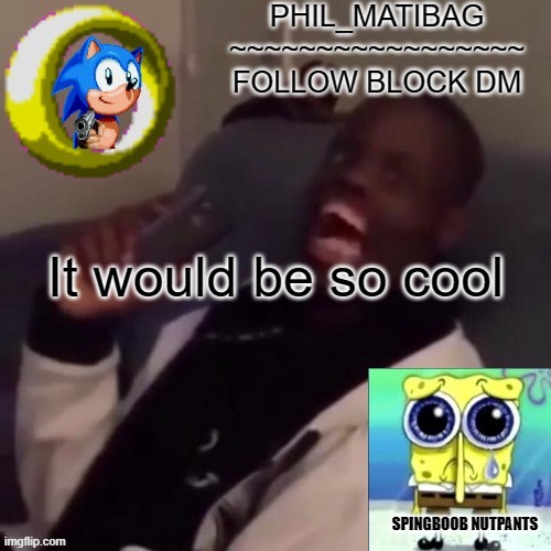 Phil_matibag announcement | It would be so cool | image tagged in phil_matibag announcement | made w/ Imgflip meme maker