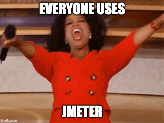 JMeter |  EVERYONE USES; JMETER | image tagged in opera | made w/ Imgflip meme maker