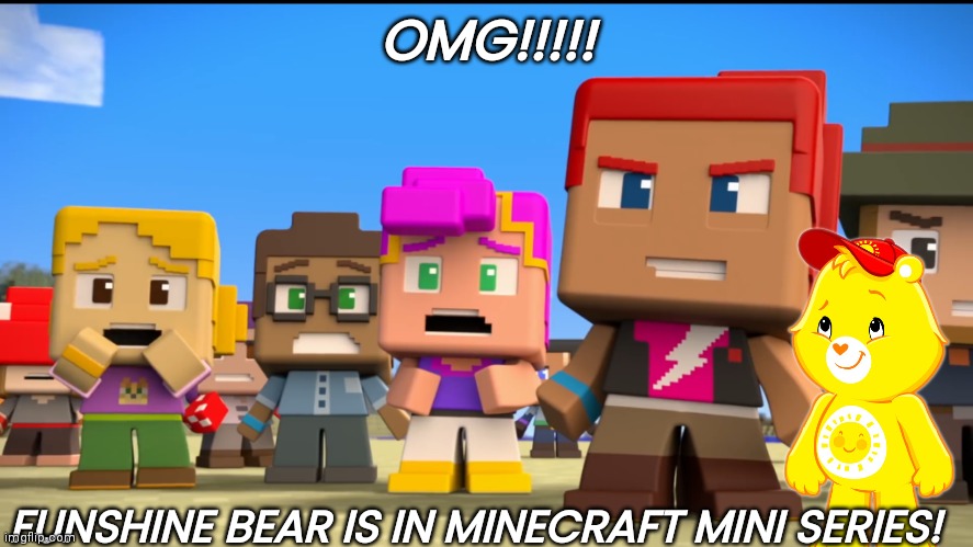 Funshine Bear | OMG!!!!! FUNSHINE BEAR IS IN MINECRAFT MINI SERIES! | image tagged in minecraft mini series image 2 | made w/ Imgflip meme maker