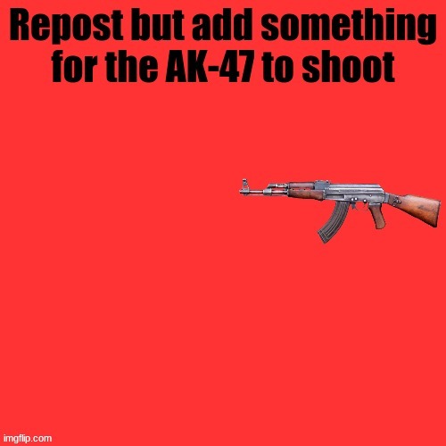 yep, we're doing this again | image tagged in ak-47 shooter | made w/ Imgflip meme maker