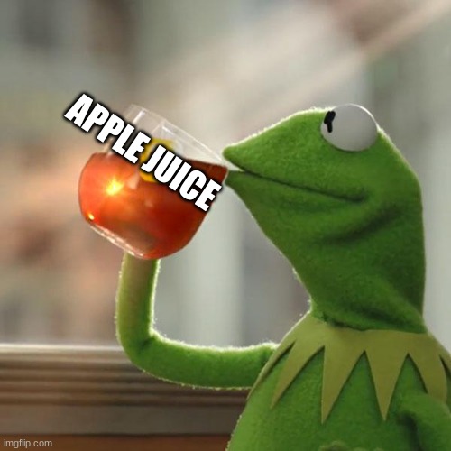 But That's None Of My Business Meme | APPLE JUICE | image tagged in memes,but that's none of my business,kermit the frog | made w/ Imgflip meme maker