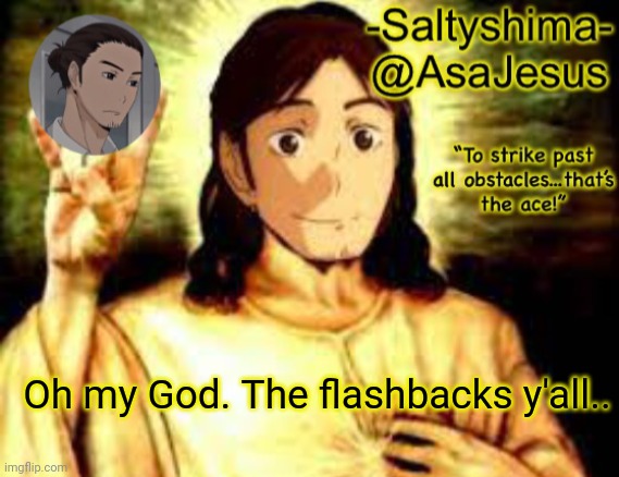 I made this for Denki FOREVER ago | Oh my God. The flashbacks y'all.. | image tagged in asajesus temp | made w/ Imgflip meme maker
