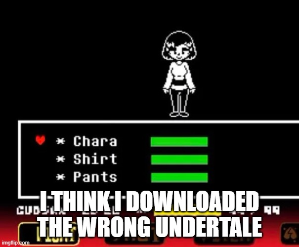 I THINK I DOWNLOADED THE WRONG UNDERTALE | made w/ Imgflip meme maker