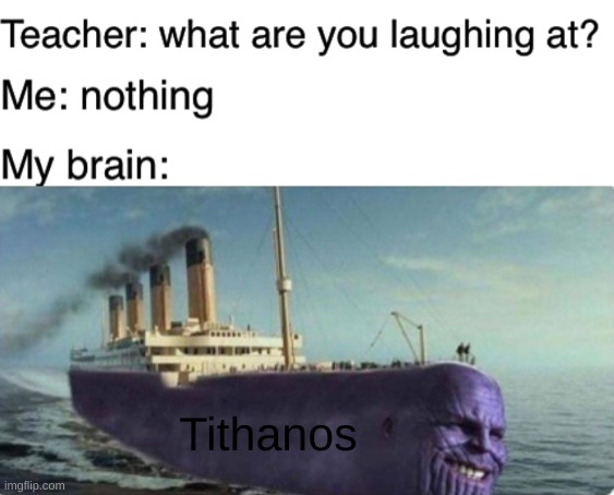 Tithanos | image tagged in memes,my brain,oh wow are you actually reading these tags,barney will eat all of your delectable biscuits,funny | made w/ Imgflip meme maker