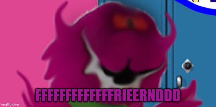 No. No. No. | FFFFFFFFFFFFFRIEERNDDD | image tagged in friend,best friends,bffs,barney,will swallow your soul | made w/ Imgflip meme maker