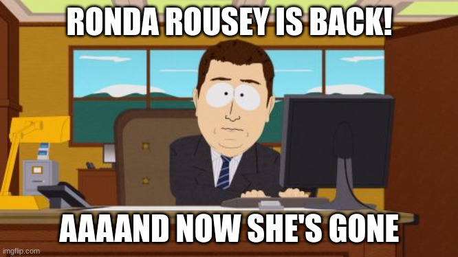 Aaaaand Its Gone | RONDA ROUSEY IS BACK! AAAAND NOW SHE'S GONE | image tagged in memes,aaaaand its gone | made w/ Imgflip meme maker
