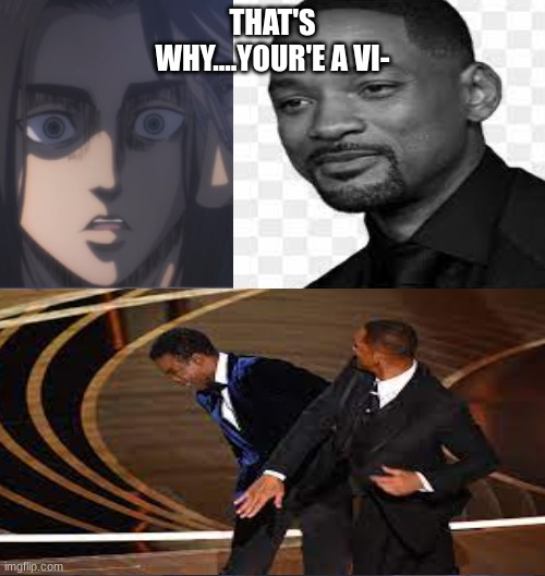 ereh wakaishteh | THAT'S WHY....YOUR'E A VI- | image tagged in eren jaeger,will smith punching chris rock,lol so funny,anime,laugh,asian | made w/ Imgflip meme maker