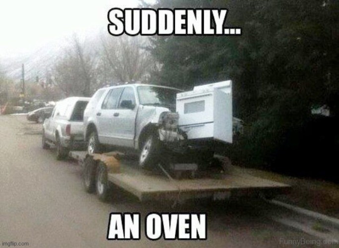 this is not mine if found this on reddit | image tagged in car meme,funny car crash,oven,mems | made w/ Imgflip meme maker
