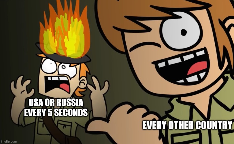 When the world goes to war one of those two will start it | USA OR RUSSIA EVERY 5 SECONDS; EVERY OTHER COUNTRY | image tagged in matt on fire | made w/ Imgflip meme maker
