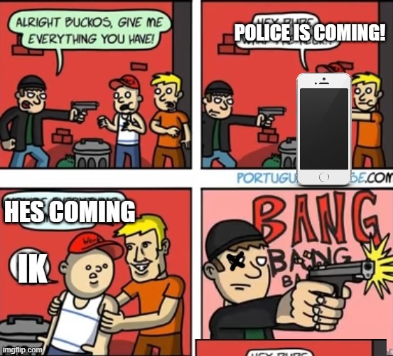 POLICE IS COMING! HES COMING IK | made w/ Imgflip meme maker